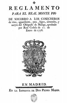 Reglamento para el Real Monte Pío de Socorro a los cosecheros de vino, aguardiente, pasa, higos, almendra y aceite del Obispado de Málaga, aprobado por Real Cédula de 11 de Enero de 1776