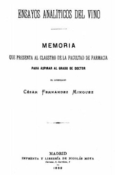 Ensayos analíticos del vino: memoria que presenta al claustro de la Facultad de Farmacia para aspirar al grado de Doctor el licenciado César Fernández Mínguez