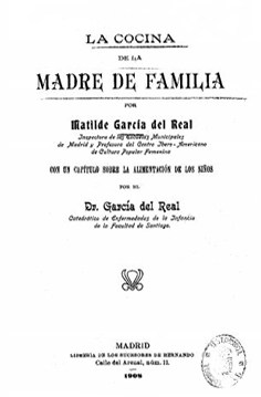 La cocina de la madre de familia por Matilde García del Real…; con un capítulo sobre la alimentación de los niños por el Dr. García del Real
