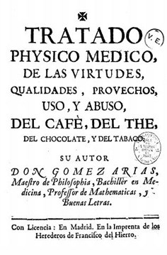 Tratado physico médico, de las virtudes, provechos, uso y abuso del café, del thé, del chocolate, y del tabaco