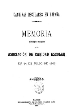 Cantinas escolares en España: memoria aprobada por la Junta General de la Asociación de Caridad Escolar en 14 de julio de 1905