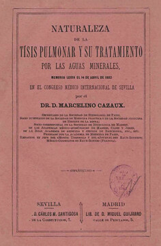 Naturaleza de la tisis pulmonar y su tratamiento por las aguas minerales: memoria leída el 14 de abril de 1892, en el Congreso Médico Internacional de Sevilla