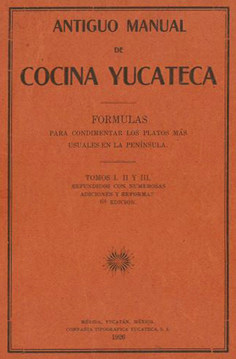 Antiguo manual de cocina yucateca: fórmulas para condimentar los platos más usuales en la península