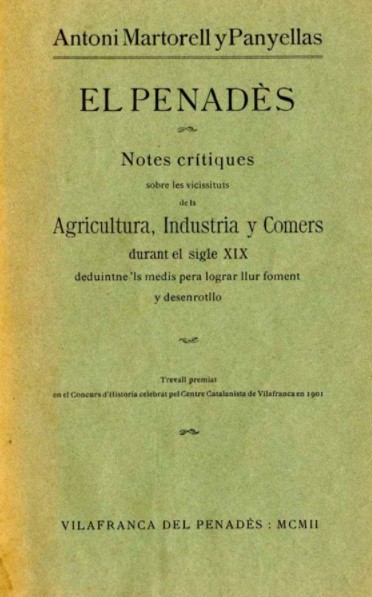 El Penadès: notes crítiques sobre les vicissituts de la agricultura, indústria i comers durant el sigle XIX: deduintne’ls medis pera lograr llur foment y desenrotllo