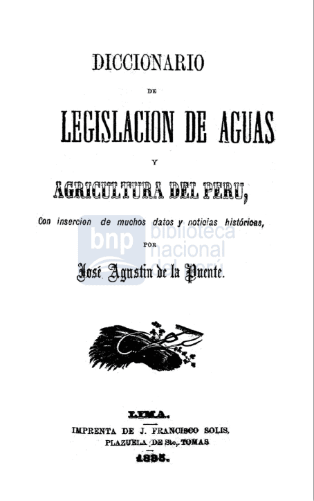 Diccionario de Legislación de Aguas y Agricultura del Perú, con inserción de muchos datos y noticias historicas