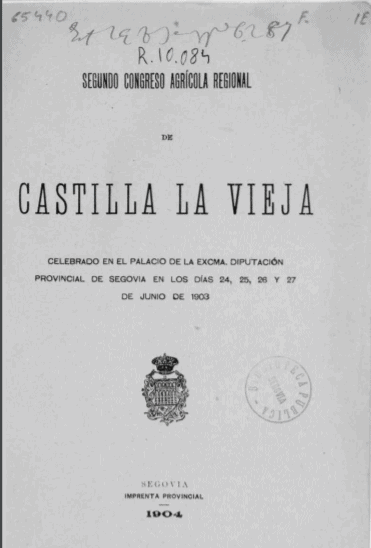 Segundo Congreso Agrícola Regional de Castilla la Vieja : celebrado en el Palacio de la Excma. Diputación Provincial de Segovia en los días 24, 25, 26 y 27 de junio de 1903