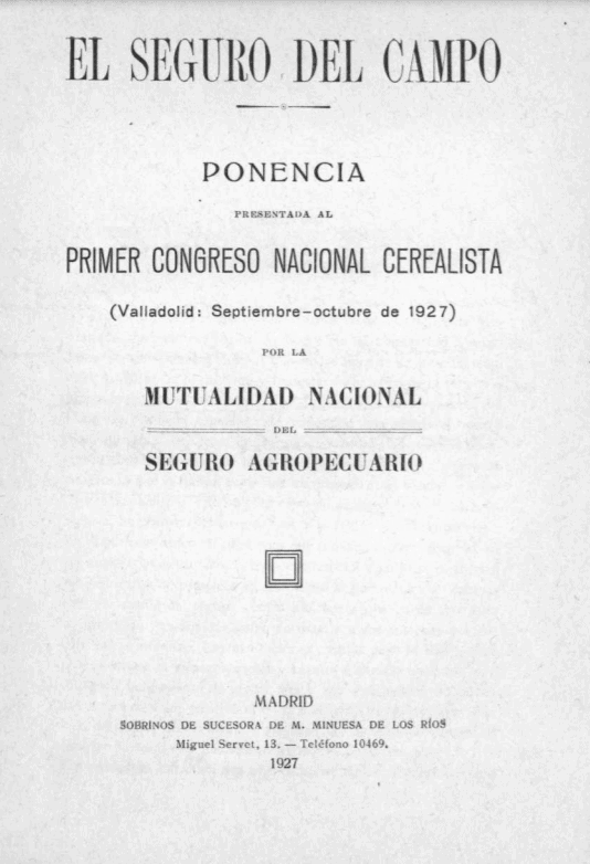 El seguro del campo : ponencia presentada al Primer Congreso Nacional Cerealista (Valladolid, Septiembre-Octubre de 1927)