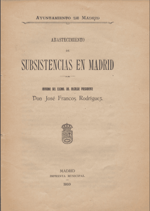 Abastecimiento de subsistencias en Madrid: informe del Excmo. Sr. alcalde presidente, don José Francos Rodríguez