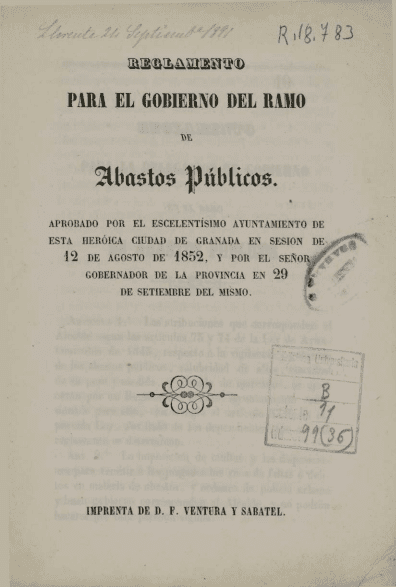 Reglamento para el gobierno del ramo de Abastos Públicos aprobado por el Excmo. Ayuntamiento de esta heroica ciudad de Granada en sesión de 12 de agosto de 1852 y por el Sr. Gobernador de la provincia en 29 de septiembre del mismo.
