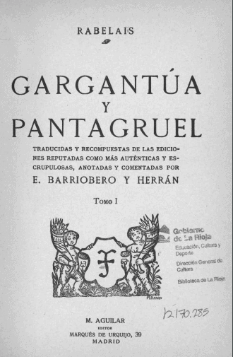 Gargantúa y Pantagruel ; traducidas y recompuestas de las ediciones reputadas como más auténticas y escrupulosas, anotadas y comentadas por E. Barriobero y Herrán