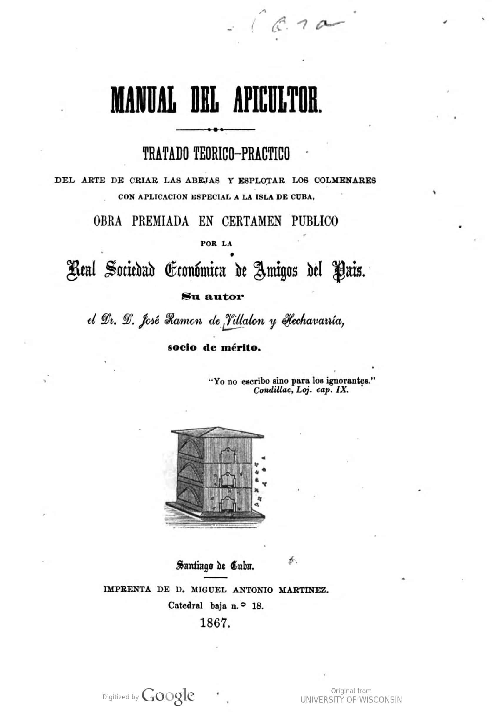 Manual del apicultor : tratado teorico-practico del arte de criar las abejas y esplotar (sic)los colmenares, con aplicacion especial á la isla de Cuba …
