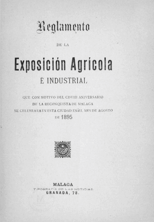 Reglamento de la Exposición Agrícola e Industrial que con motivo del CDVIII aniversario de la Reconquista de Málaga se celebrará en esta ciudad en el mes de agosto de 1895.