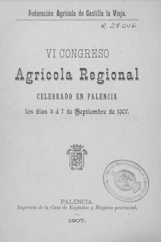 VI Congreso Agrícola Regional celebrado en Palencia los días 3 a 7 de Septiembre de 1907