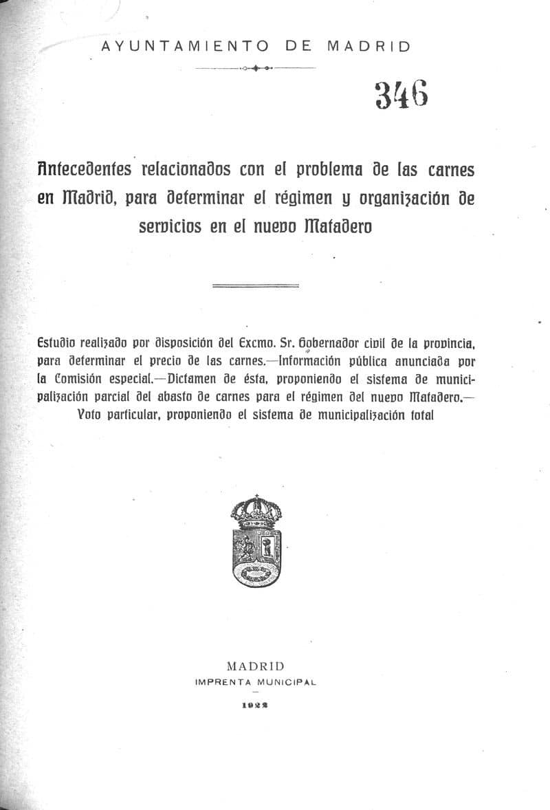 Antecedentes relacionados con el problema de las carnes en Madrid, para determinar el régimen y organización de servicios del nuevo Matadero